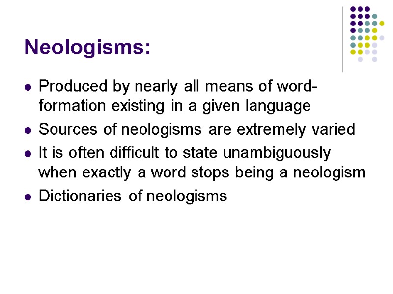 Neologisms: Produced by nearly all means of word-formation existing in a given language Sources
